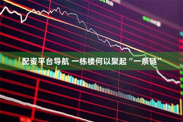 配资平台导航 一栋楼何以聚起“一条链”